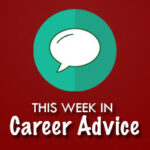 This Week in Career Advice: April 18 – 24, 2016